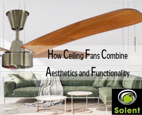 How Solent Ceiling Fans Combine Aesthetics and Functionality