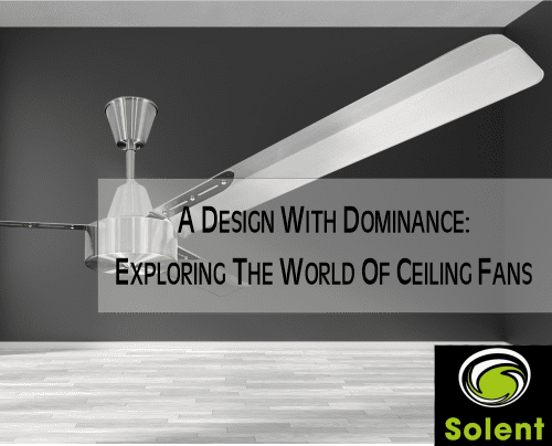 Solent share the World of Ceiling Fans